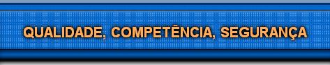 QUALIDADE, COMPET�NCIA, SEGURAN�A